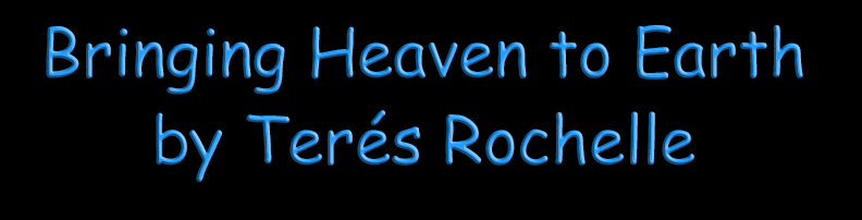 Bringing Heaven to Earth b y Teres Rochelle